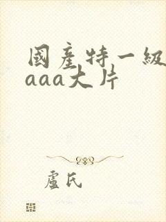 国产特一级黄色aaa大片