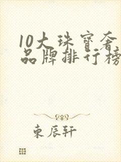 10大珠宝奢侈品牌排行榜