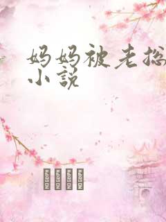 妈妈被老总调教小说