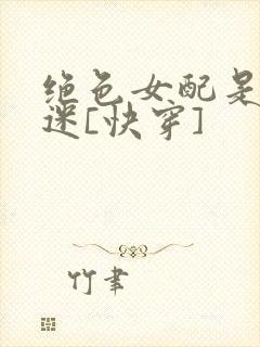 绝色女配是万人迷[快穿]