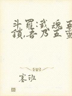 斗罗:武魂五灵锁,吾乃五灵神王免费阅读