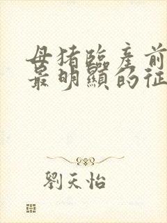 母猪临产前三天最明显的征兆