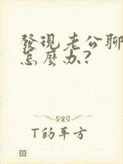 发现老公聊暧昧怎么办?