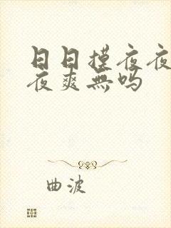 日日摸夜夜爽夜夜爽无吗