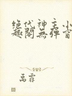 绝代神主小说笔趣阁无弹窗