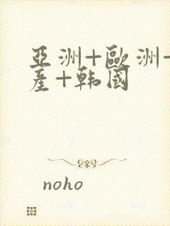 亚洲+欧洲+日产+韩国