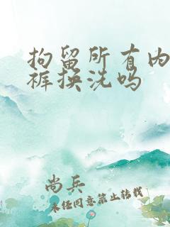 拘留所有内衣内裤换洗吗