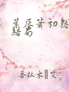 叶辰萧初然最终结局