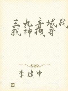 三九音域我不是戏神拽哥