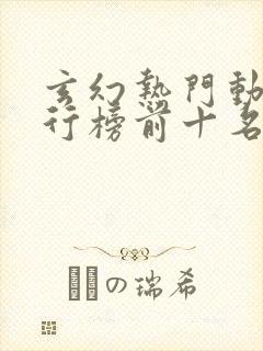 玄幻热门动漫排行榜前十名