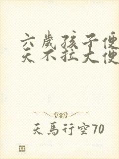 六岁孩子便秘几天不拉大便怎么办