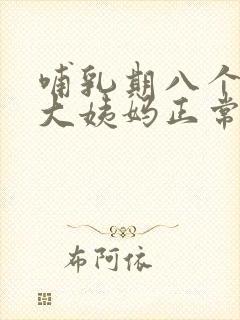 哺乳期八个月来大姨妈正常吗