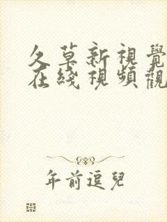 久草新视觉盛宴在线视频观看