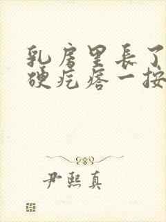 乳房里长了一个硬疙瘩一按就疼