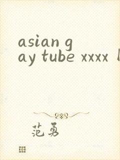 asian gay tube xxxx 网站