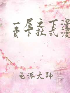 一屋之下漫画免费下拉式漫画星球