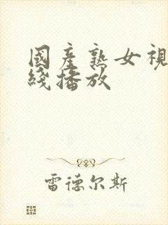 国产熟女视频在线播放