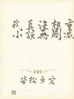 我真没想重生啊小说无删减版