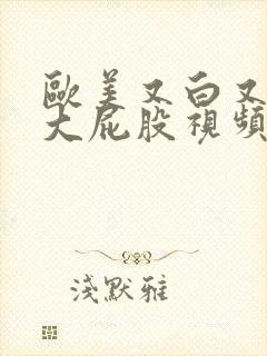 欧美又白又大白大屁股视频