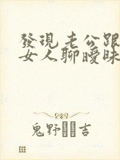 发现老公跟别的女人聊暧昧咋办