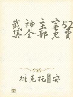 武神主宰526集全部免费播放