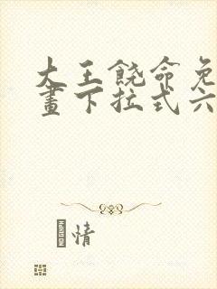 大王饶命免费漫画下拉式六漫画