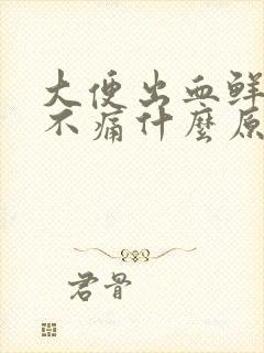 大便出血鲜红色不痛什么原因