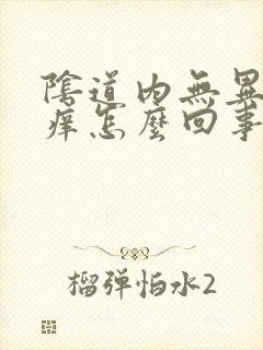 阴道内无异味就痒怎么回事啊