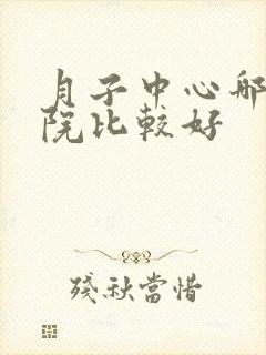 月子中心哪家医院比较好