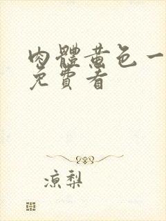 肉体黄色一级片免费看