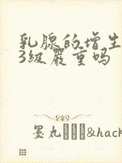 乳腺的增生结节3级严重吗