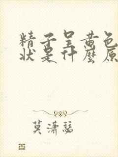 精子呈黄色颗粒状是什么原因