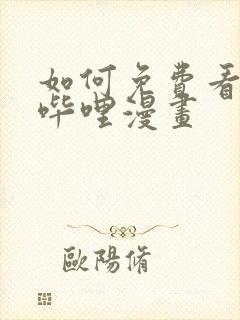 如何免费看哔哩哔哩漫画