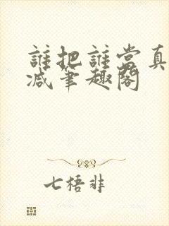 谁把谁当真无删减笔趣阁