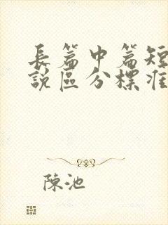 长篇中篇短篇小说区分标准是什么