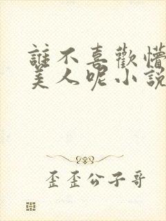 谁不喜欢懵懂小美人呢小说免费阅读