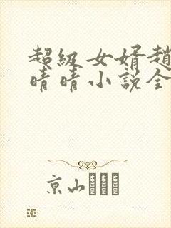 超级女婿赵旭李晴晴小说全文免费阅读无弹窗