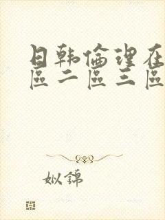 日韩伦理在线一区二区三区