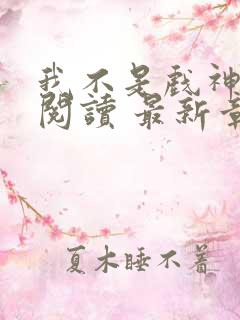 我不是戏神免费阅读 最新章节 无弹窗