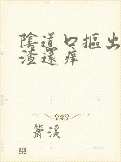 阴道口抠出豆腐渣还痒