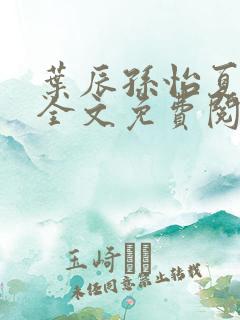 叶辰孙怡夏若雪全文免费阅读最新章节