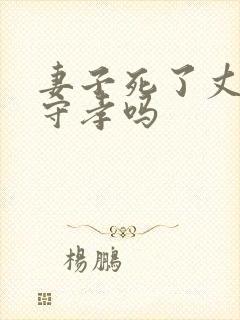 妻子死了丈夫要守孝吗