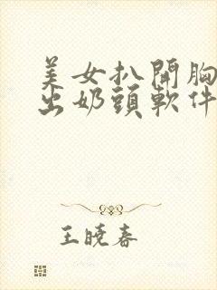 美女扒开胸罩露出奶头软件