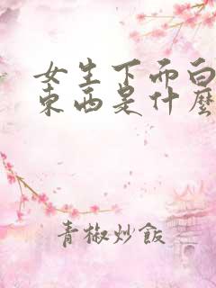 女生下面白色的东西是什么?豆腐渣