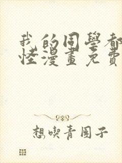 我的同学都很奇怪漫画免费阅读