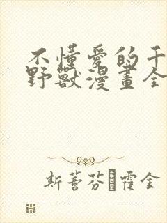 不懂爱的千金与野兽漫画全集免费