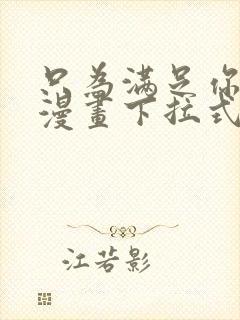 只为满足你免费漫画下拉式