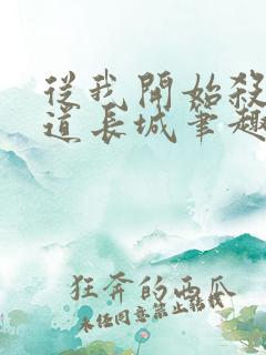 从我开始杀出武道长城笔趣阁