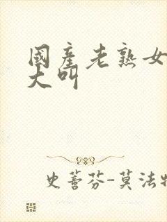 国产老熟女爽得大叫