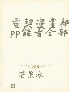 灵契漫画哪个app能看全部